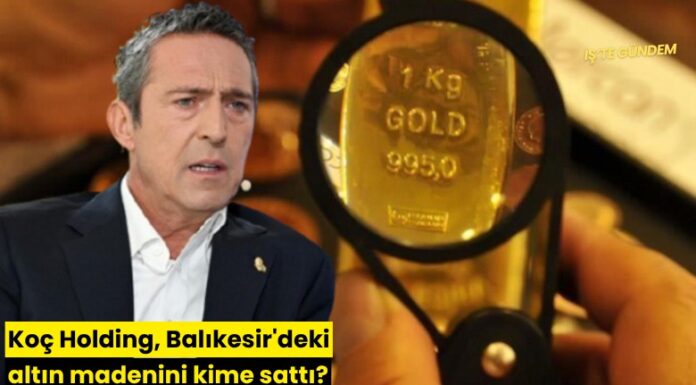 Koç Holding, Balıkesir’deki altın madenini kime sattı?