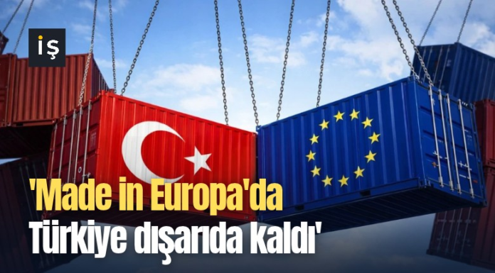 ‘Made in Europa’da Türkiye dışarıda kaldı’